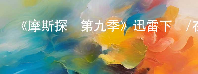 《摩斯探長第九季》迅雷下載/在線觀看-犯罪歷史-美劇天堂 陳成杰的blog